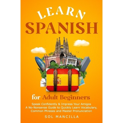 Learn Spanish For Adult Beginners By Sol Mancilla Paperback Target