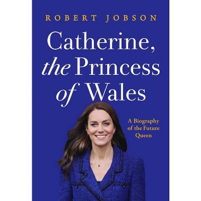 Catherine The Princess Of Wales By Robert Jobson Hardcover Target