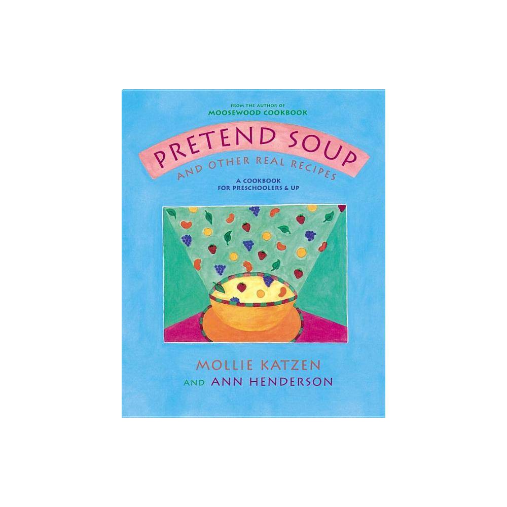 Pretend Soup and Other Real Recipes : A Cookbook for Preschoolers & Up (Hardcover) (Mollie Katzen & Ann