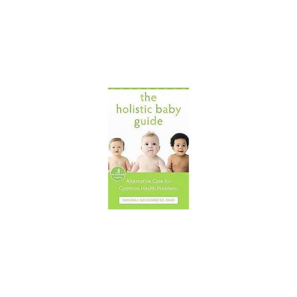 Holistic Baby Guide : Alternative Care for Common Health Problems (Paperback) (Randall Neustaedter)
