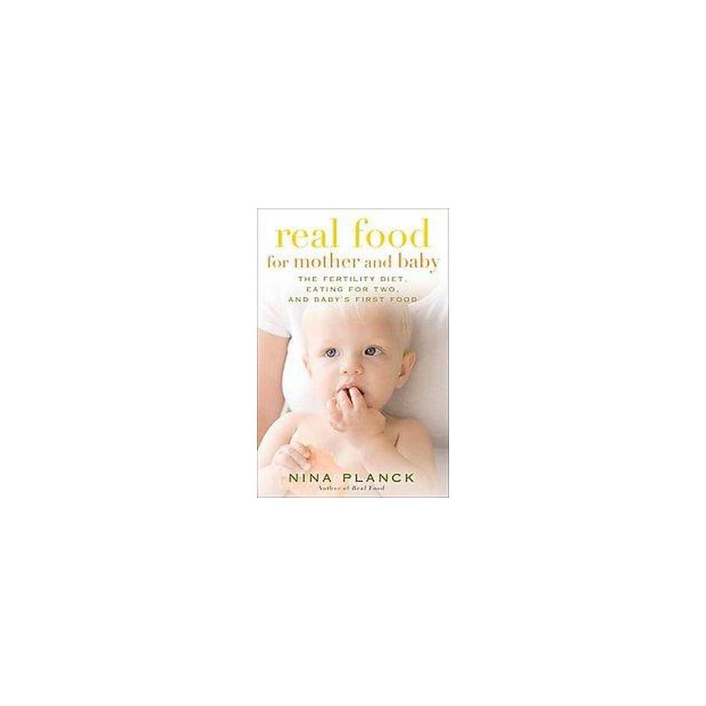 Real Food for Mother and Baby : The Fertility Diet, Eating for Two, and Babys First Food (Original)