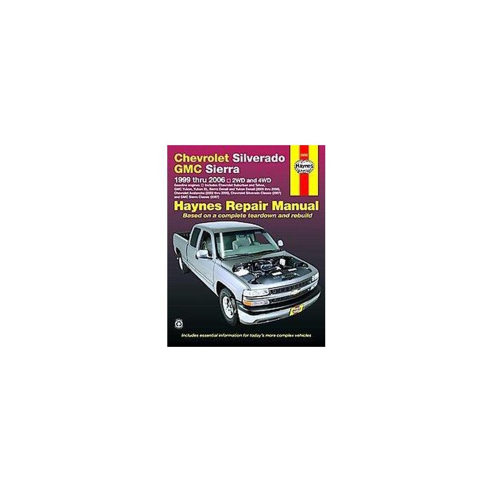 Chevrolet Silverado & Gmc Sierra Pick-Ups 1999 Thru 2006 Automotive Repair Manual : 2wd and 4wd