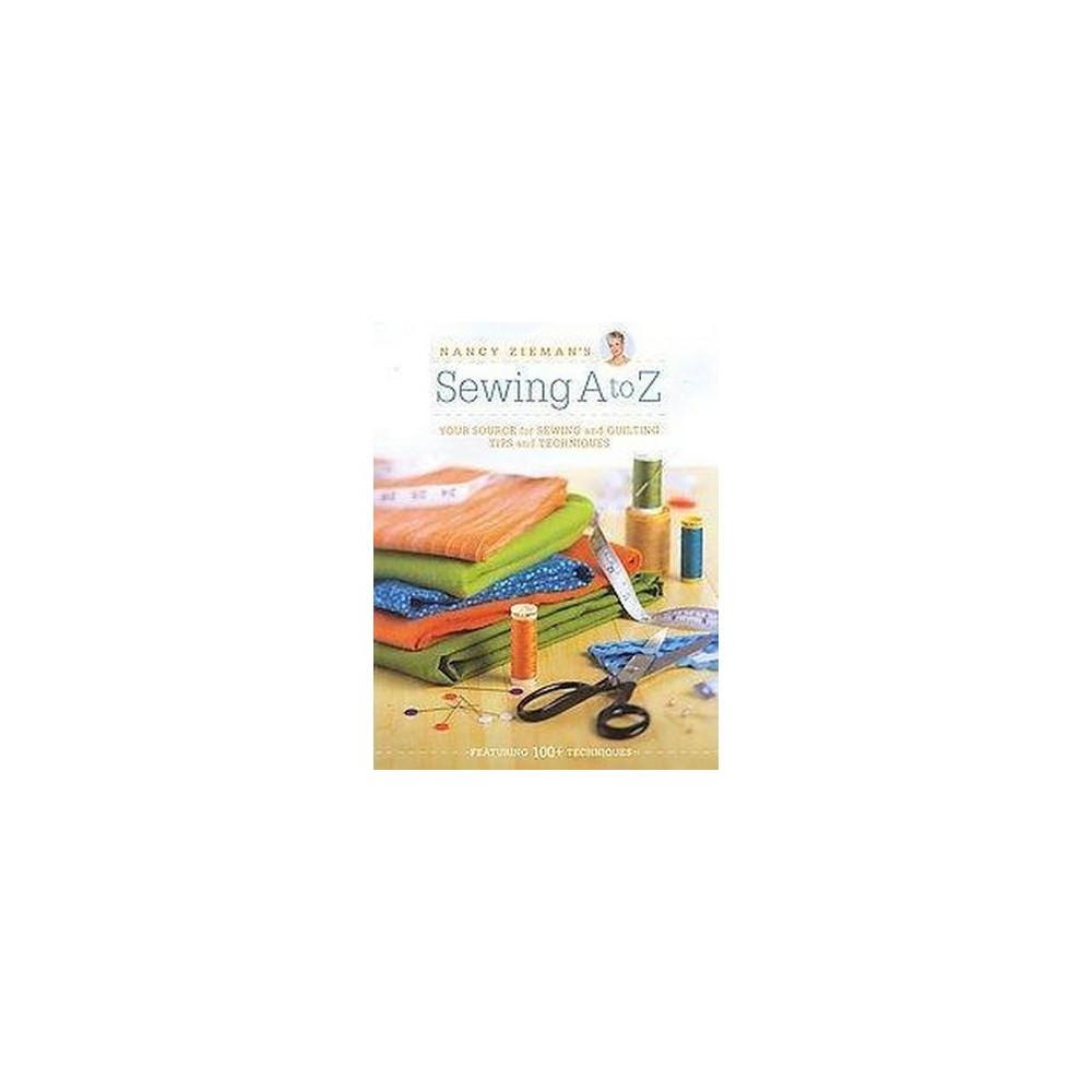 Nancy Ziemans Sewing A to Z : Your Source for Sewing and Quilting Tips and Techniques (Hardcover)