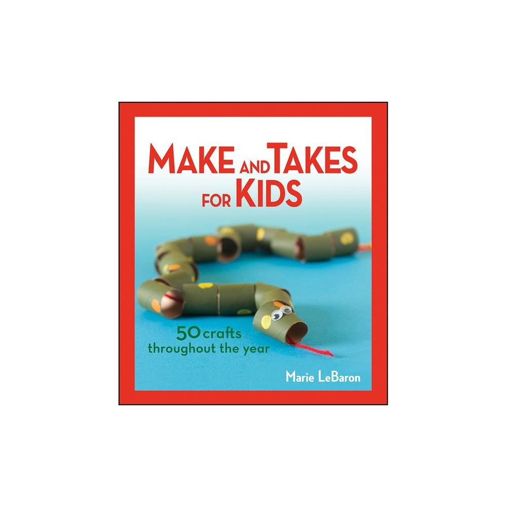 Make and Takes for Kids: 50 Crafts Throughout the Year (Paperback)