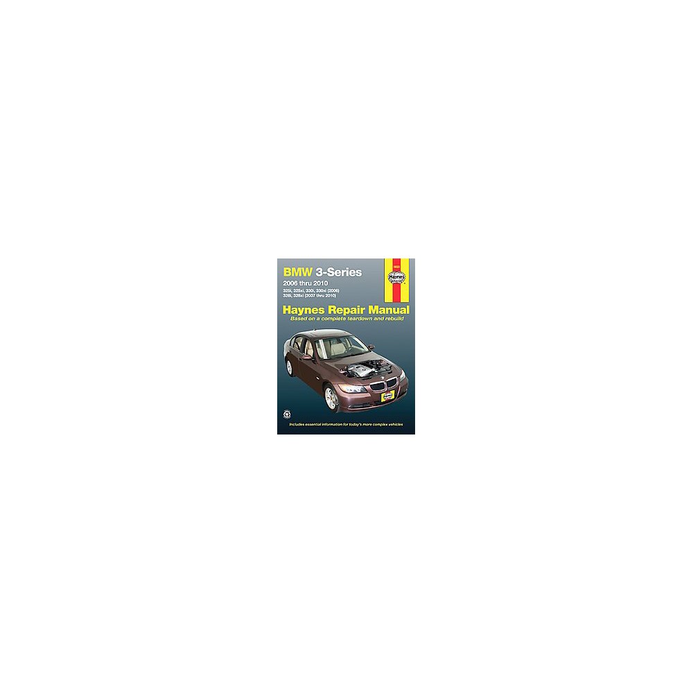 Bmw 3-Series Automotive Repair Manual 2006 Thru 2010 : 325I, 325XI, 330I, 330XI (2006), 328I, 328XI