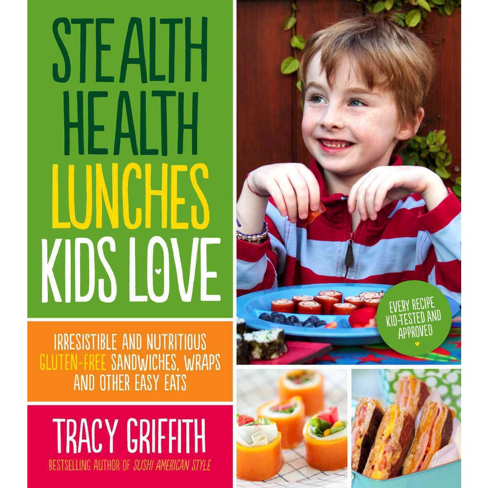 Stealth Health Lunches Kids Love : Irresistible and Nutritious Gluten-free Sandwiches, Wraps and Other