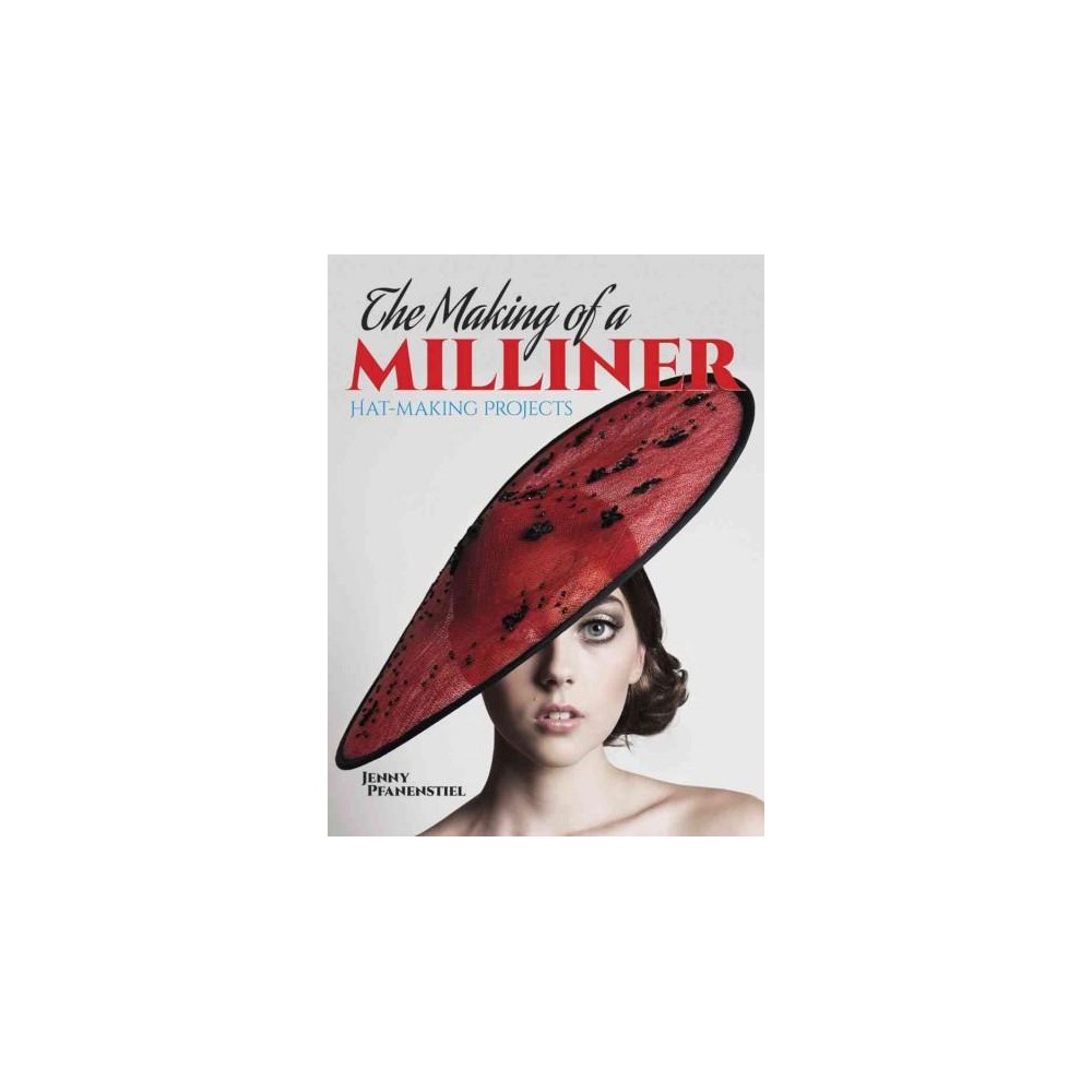 Making of a Milliner : Hat-Making Projects (Paperback) (Jenny Pfanenstiel)