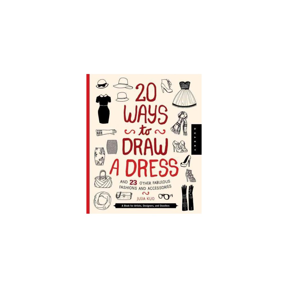 20 Ways to Draw a Dress and 23 Other Fabulous Fashions and Accessories : A Book for Artists, Designers,