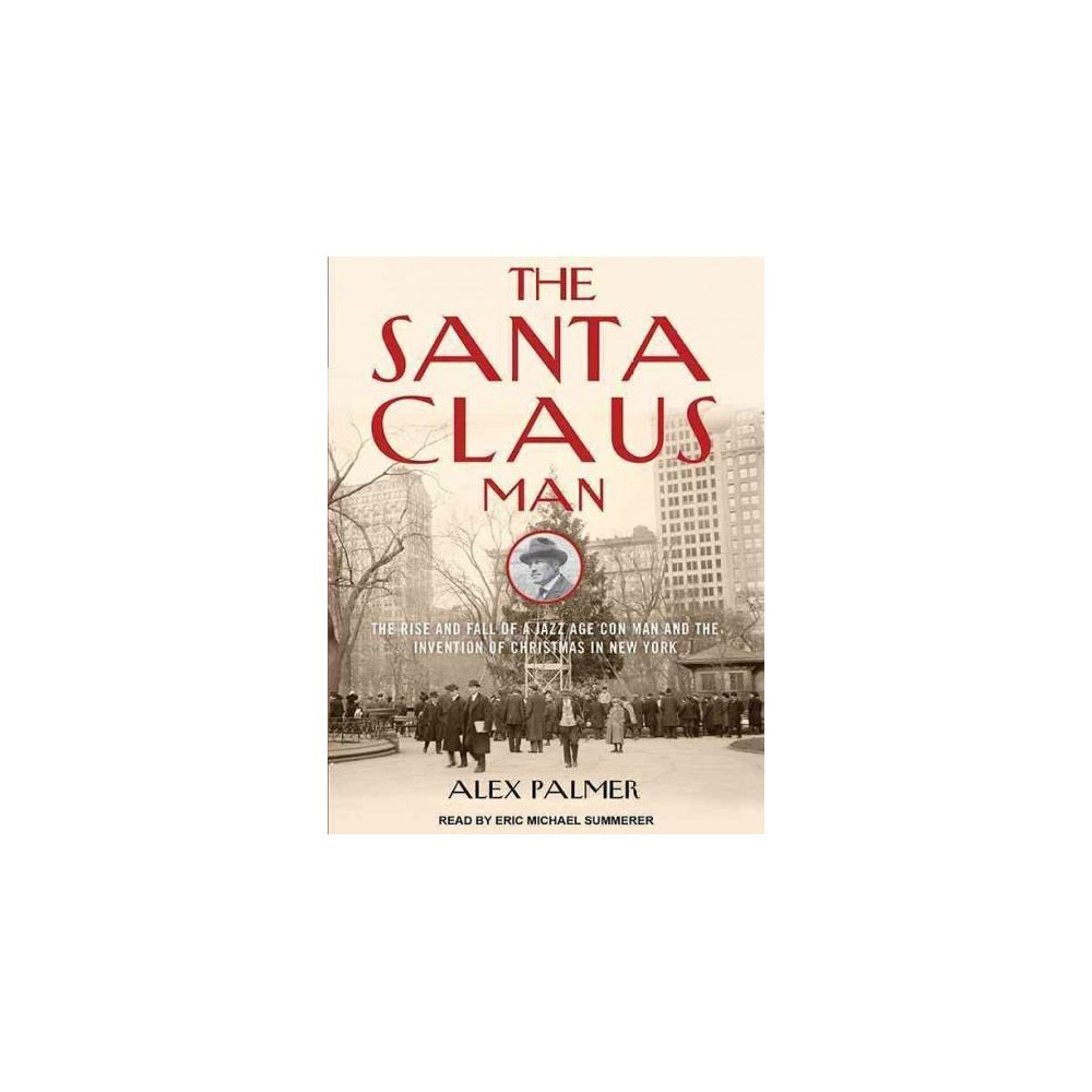 Santa Claus Man : The Rise and Fall of a Jazz Age Con Man and the Invention of Christmas in New York