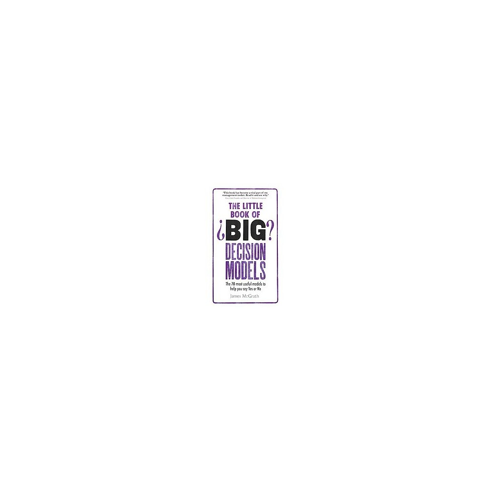 Little Book of Big Decision Models : The 70 Most Useful Models to Help You Say Yes or No (Paperback)