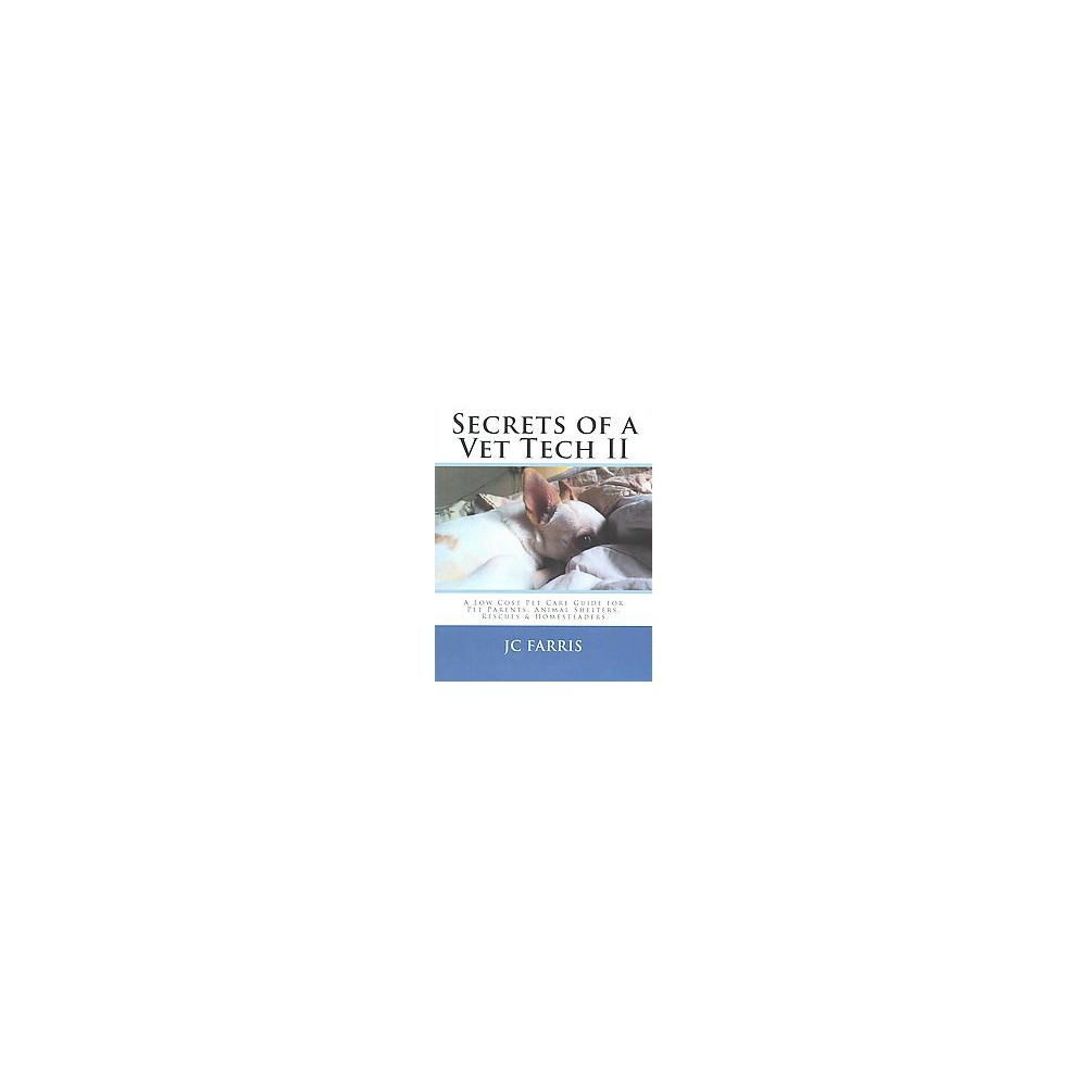 Secrets of a Vet Tech II : A Low Cost Pet Care Guide for Pet Parents, Animal Shelters, Rescues, &