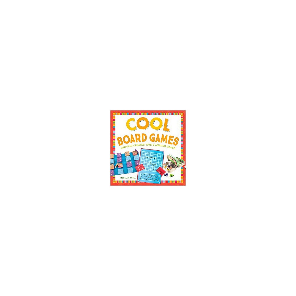 Cool Board Games: Crafting Creative Toys & Amazing Games : Crafting Creative Toys & Amazing Games