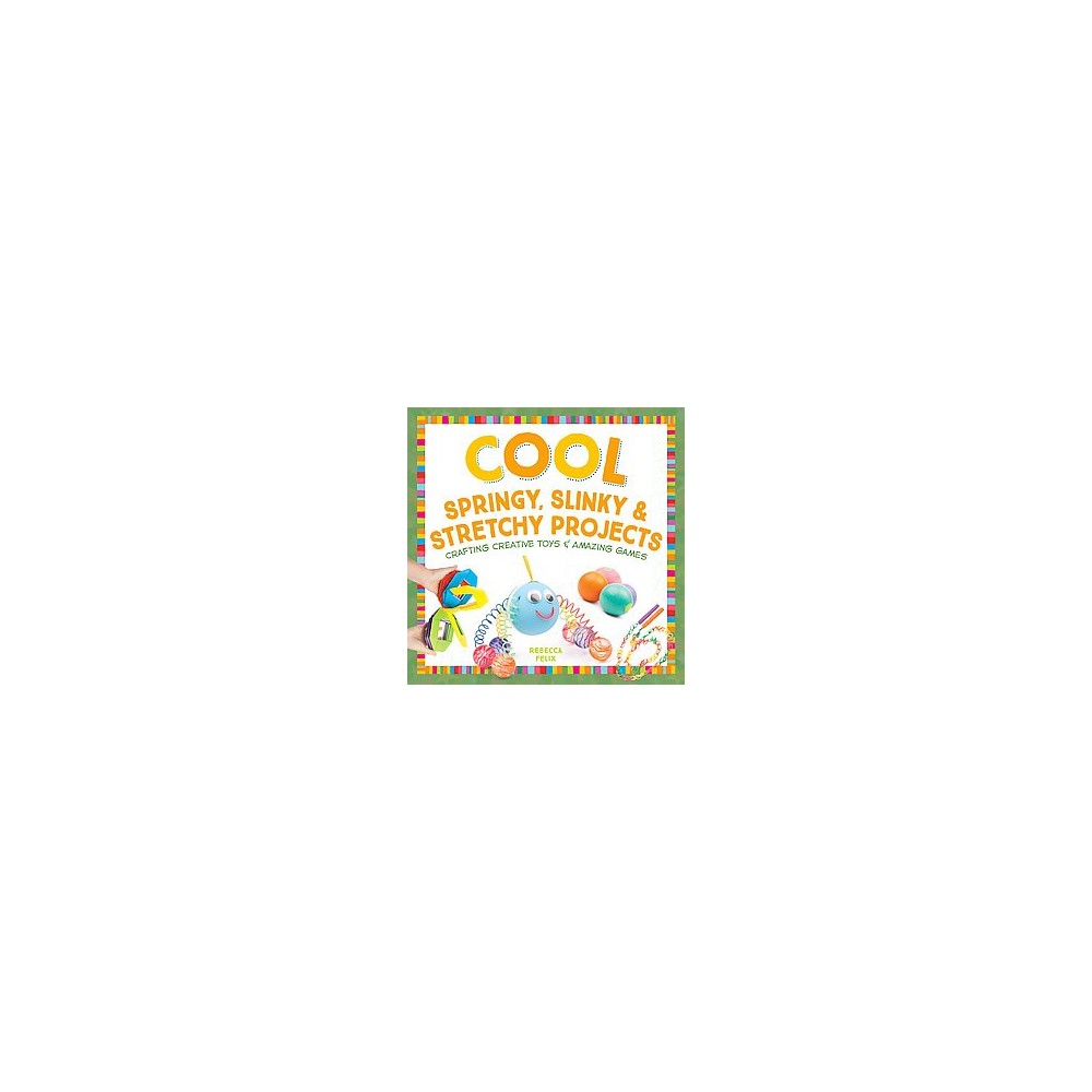 Cool Springy, Slinky, & Stretchy Projects : Crafting Creative Toys & Amazing Games (Library) (Rebecca
