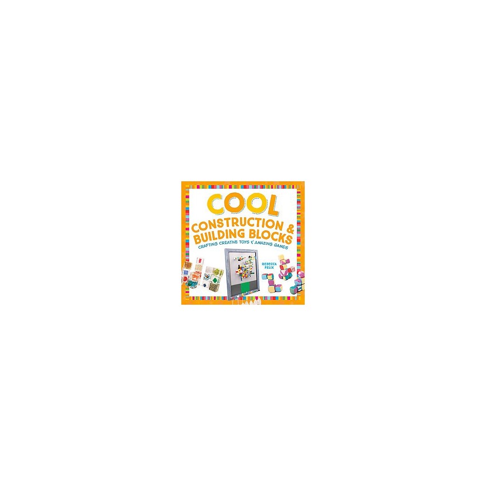 Cool Construction & Building Blocks: Crafting Creative Toys & Amazing Games : Crafting Creative Toys &