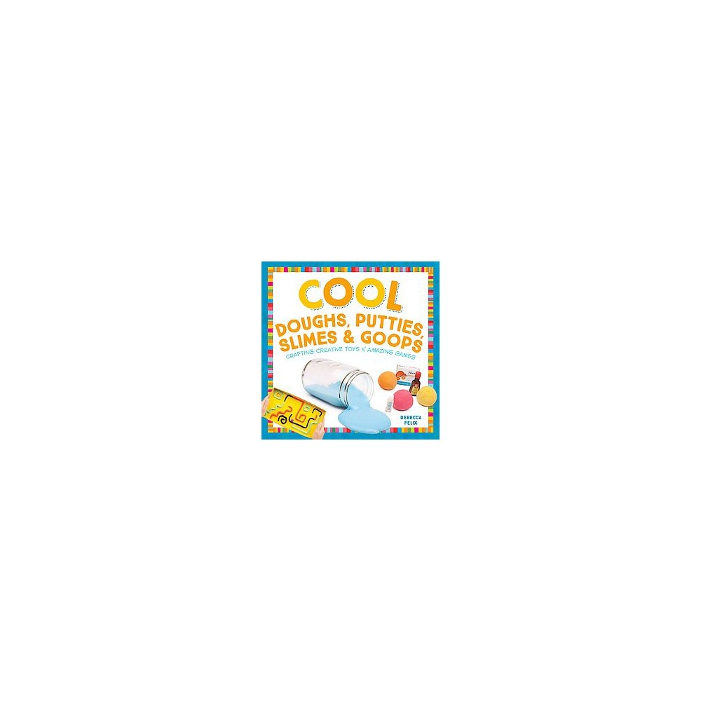 Cool Doughs, Putties, Slimes, & Goops: Crafting Creative Toys & Amazing Games : Crafting Creative Toys &