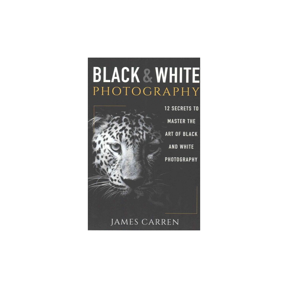 Black and White Photography : 12 Secrets to Master the Art of Black and White Photography (Paperback)