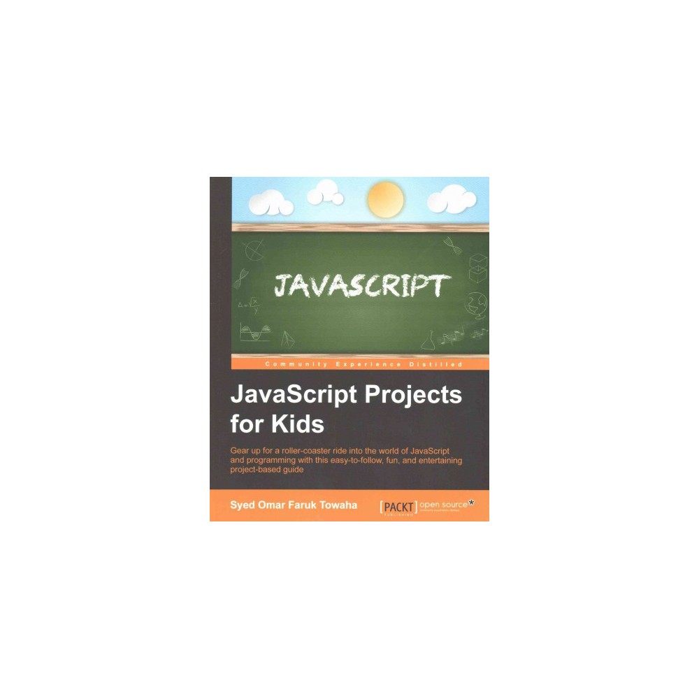 Javascript Projects for Kids : Gear Up for a Roller-coaster Ride into the World of Javascript and