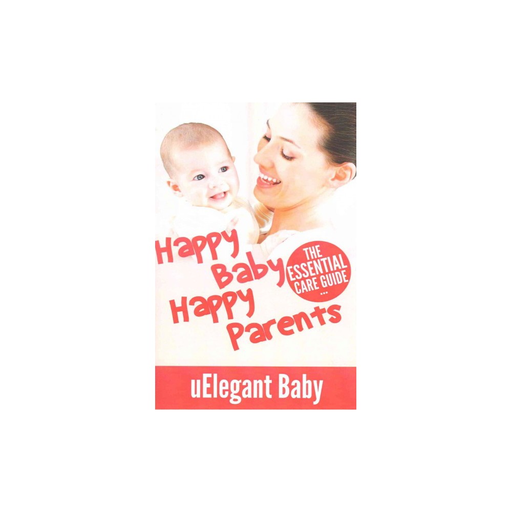 Happy Baby, Happy Parents : Essential Care Guide for First Time Moms and Dads in Caring Their Child in