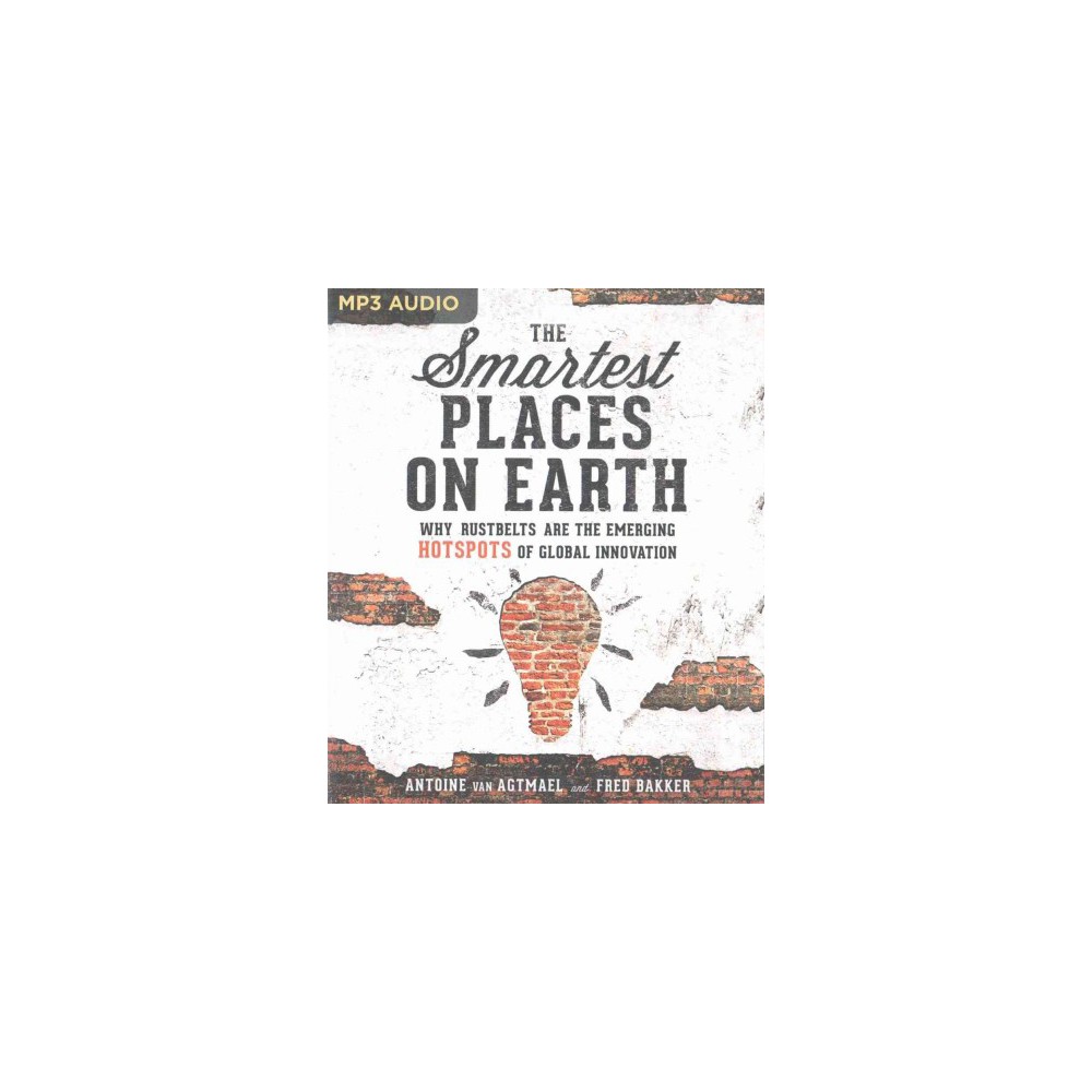 Smartest Places on Earth : Why Rustbelts Are the Emerging Hotspots of Global Innovation (Unabridged)
