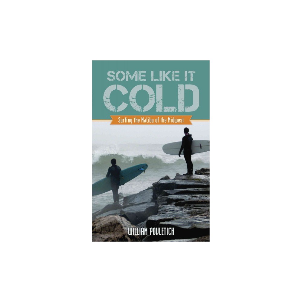 Some Like It Cold : Surfing the Malibu of the Midwest (Paperback) (William Povletich)