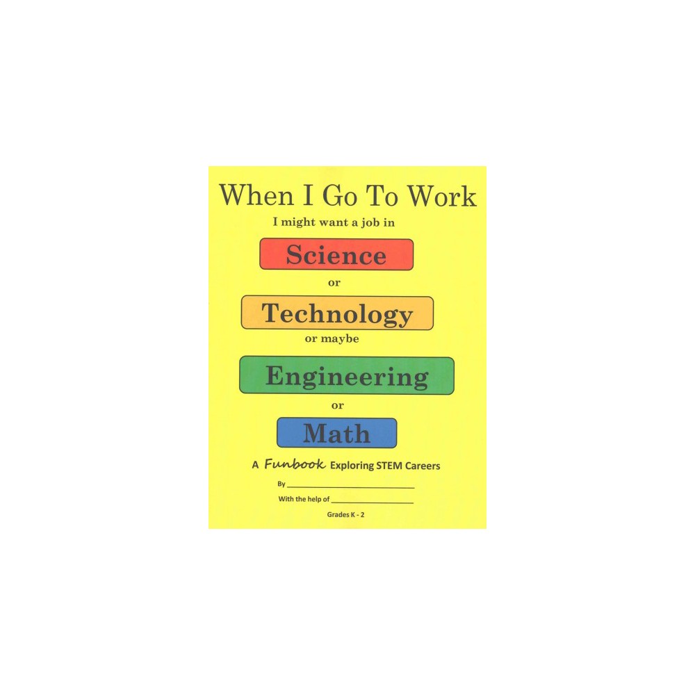 When I Go to Work : I might want a job in Science or Technology or maybe Engineering or Math (Paperback)