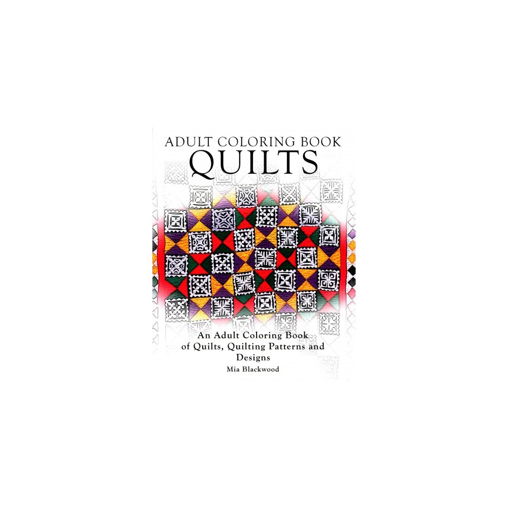 Adult Coloring Books Quilts : An Adult Coloring Book of Quilts, Quilting Patterns and Designs