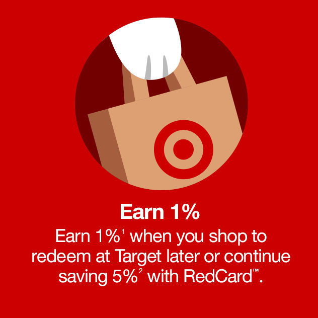 Earn 1% Earn 1% when you shop to redeem at Target later or continue saving 5% with RedCard™.