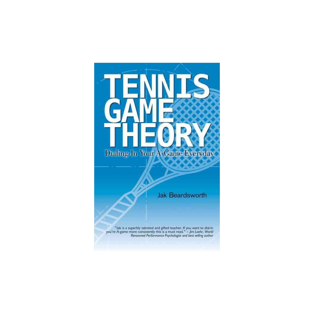 Tennis Game Theory : Dialing in Your A-Game Every Day (Paperback) (Jak Beardsworth)
