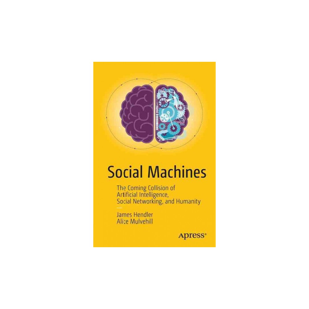 Social Machines : The Coming Collision of Artificial Intelligence, Social Networking, and Humanity