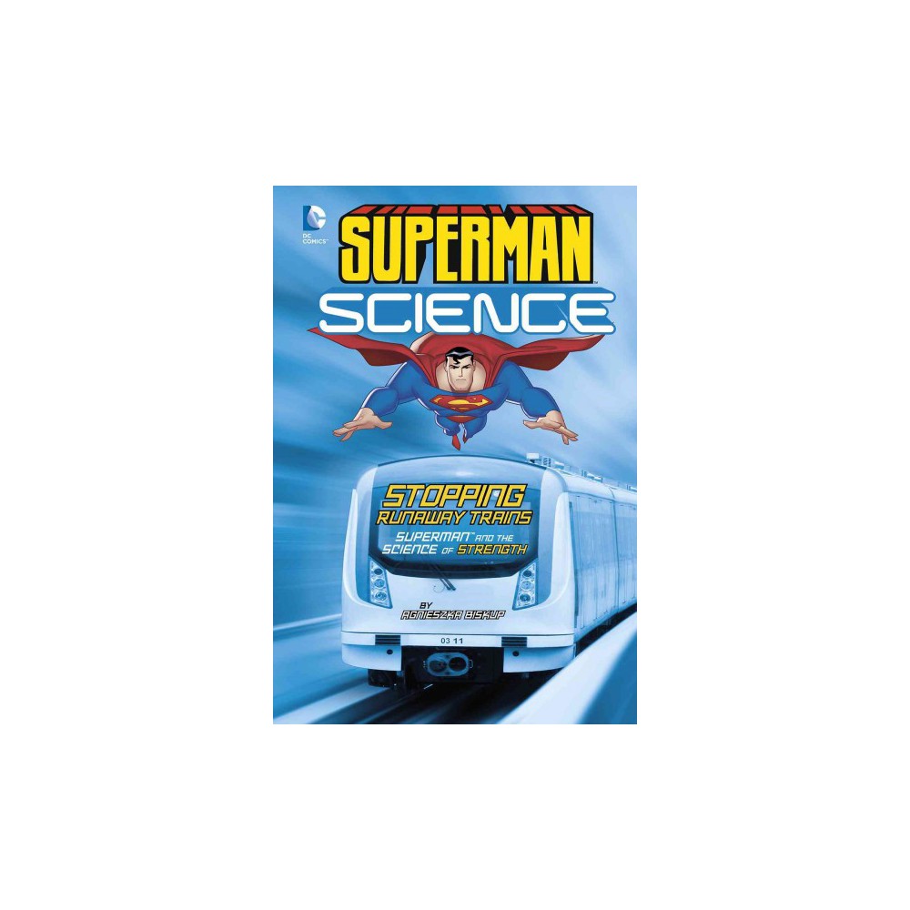 Stopping Runaway Trains : Superman and the Science of Strength (Library) (Agnieszka Biskup)