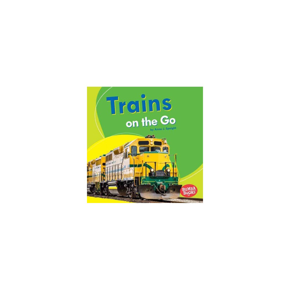 Trains on the Go (Library) (Anne J. Spaight)