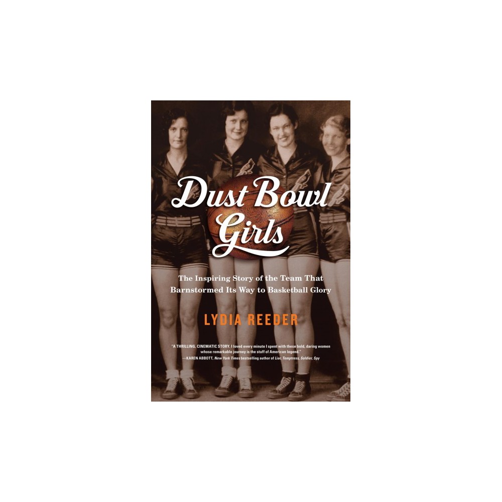 Dust Bowl Girls : The Inspiring Story of the Team That Barnstormed Its Way to Basketball Glory