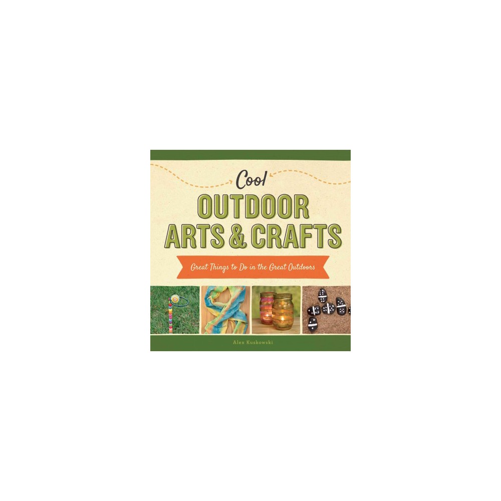 Cool Outdoor Arts & Crafts: Great Things to Do in the Great Outdoors : Great Things to Do in the Great