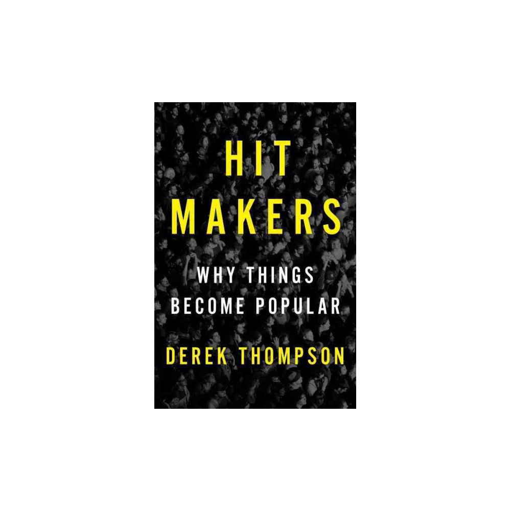 Hit Makers : The Science of Popularity in an Age of Distraction (Hardcover) (Derek Thompson)