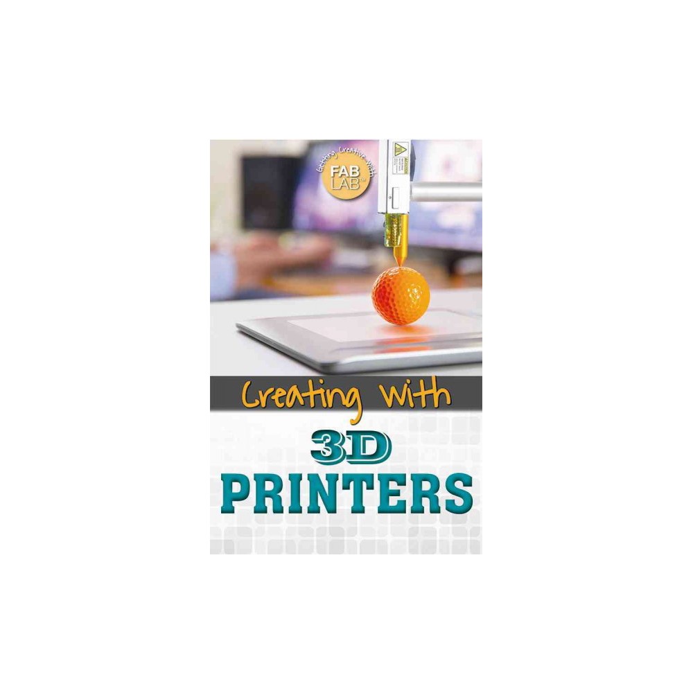 Creating With 3d Printers (Vol 0) (Library) (Amie Leavitt)