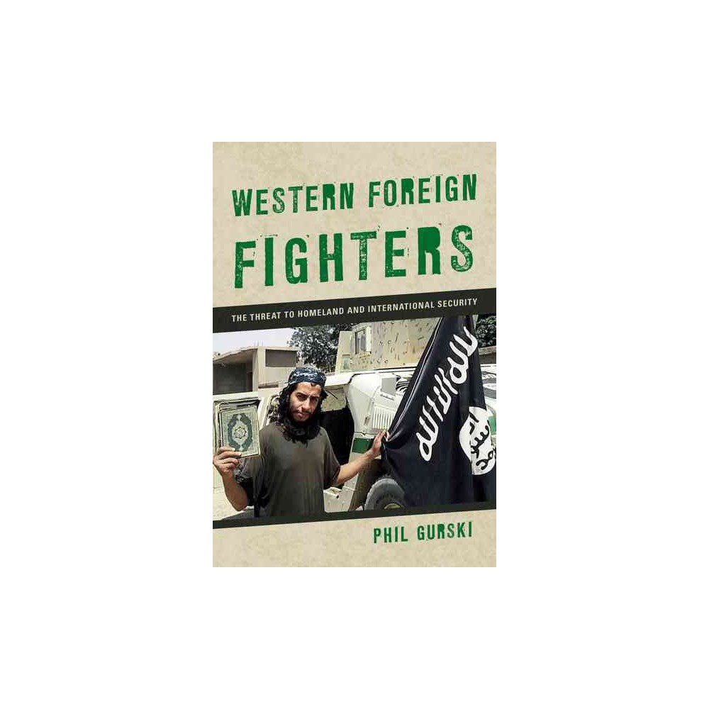 Western Foreign Fighters : The Threat to Homeland and International Security (Hardcover) (Phil Gurski)