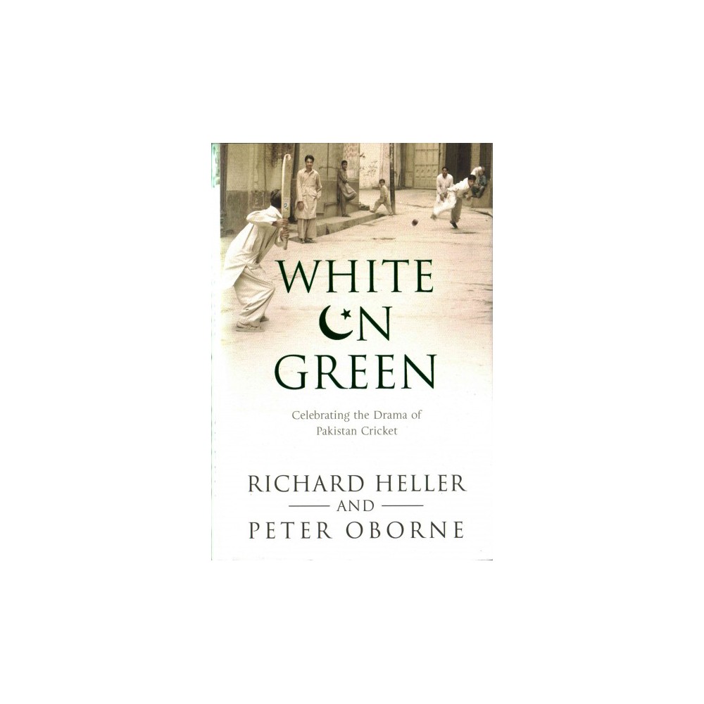 White on Green : Celebrating the Drama of Pakistan Cricket (Hardcover) (Richard Heller)