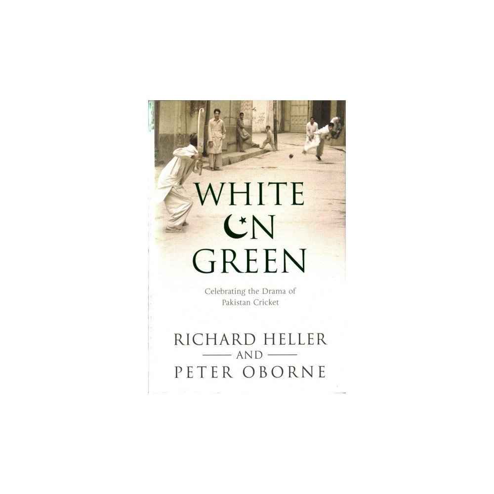 White on Green : Celebrating the Drama of Pakistan Cricket (Hardcover) (Richard Heller)