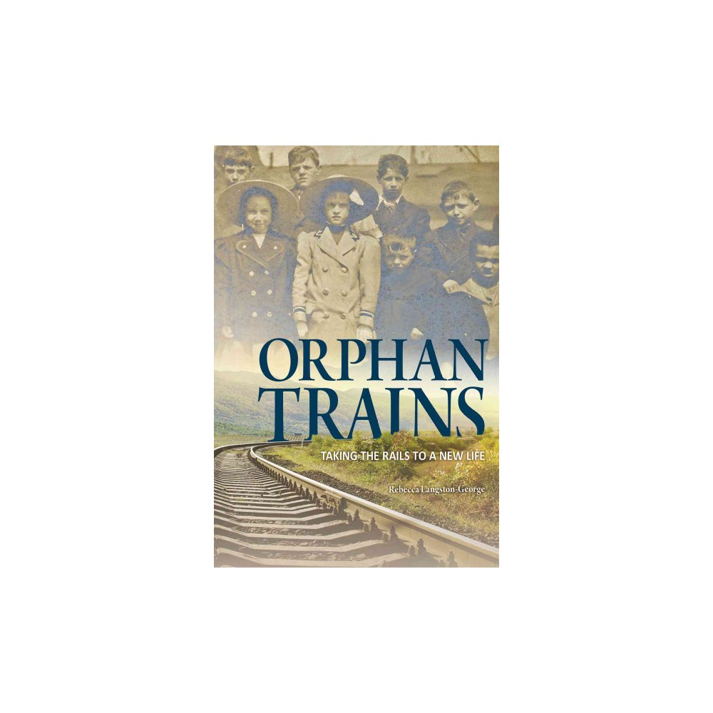 Orphan Trains : Taking the Rails to a New Life (Library) (Rebecca Langston-George)