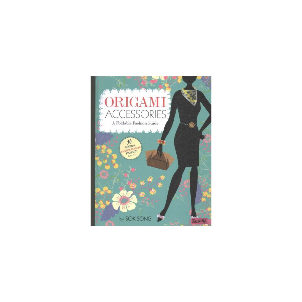 Origami Accessories : A Foldable Fashion Guide (Library) (Sok Song)