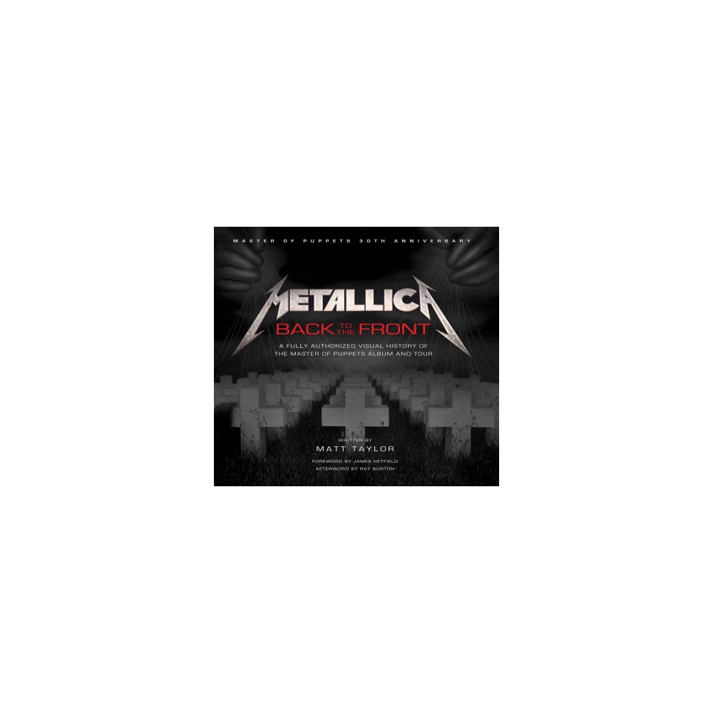 Metallica : Back to the Front; A Fully Authorized Visual History of the Master of Puppets Album and Tour