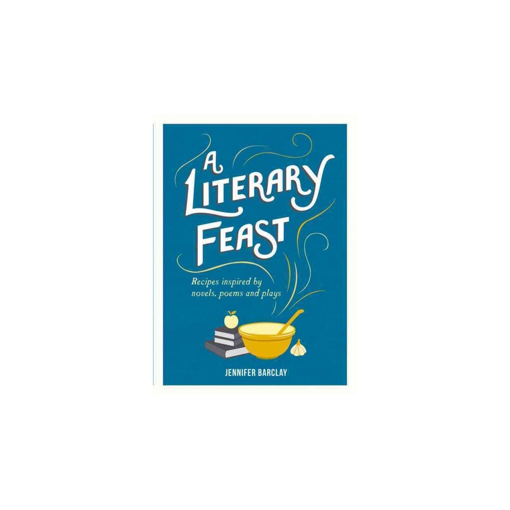 Literary Feast : Recipes Inspired by Novels, Poems and Plays (Hardcover) (Jennifer Barclay)