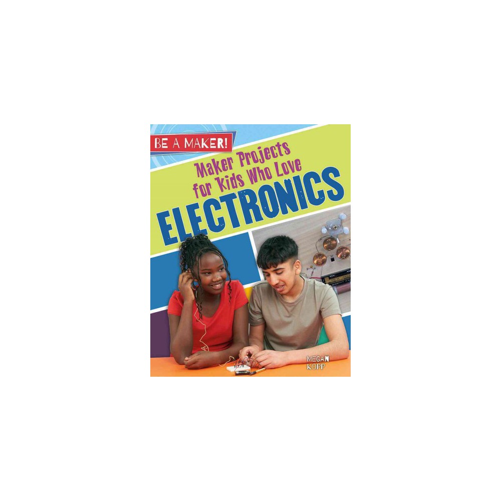 Maker Projects for Kids Who Love Electronics (Library) (Megan Kopp)