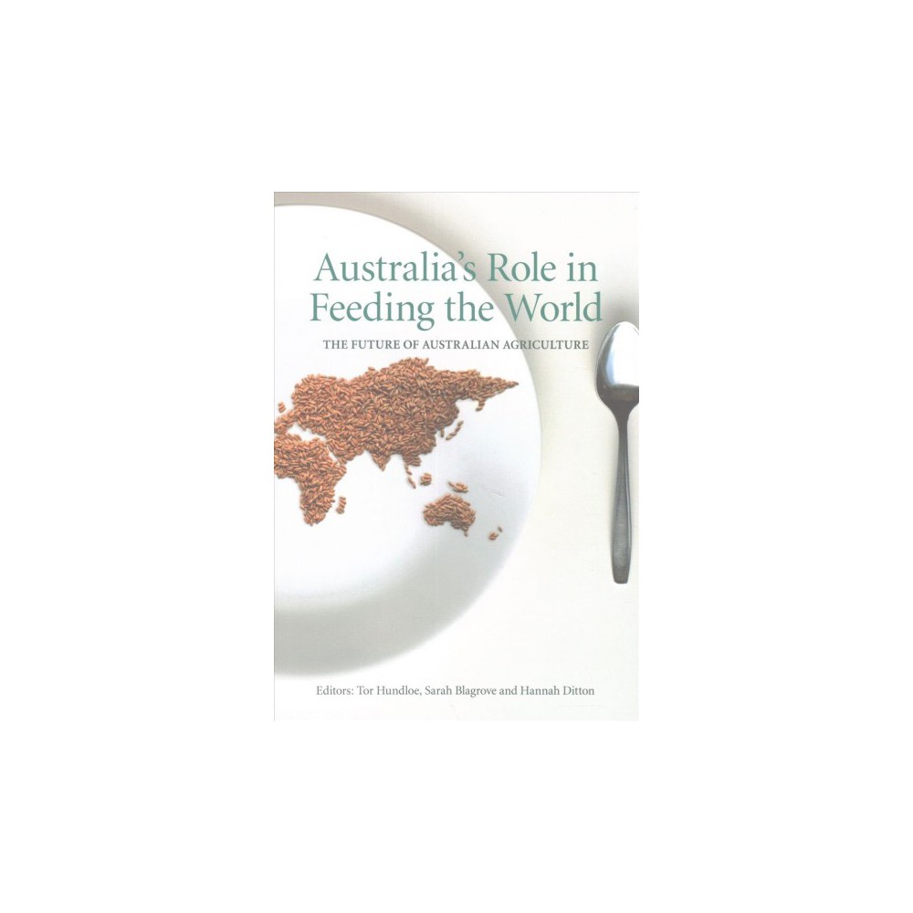 Australiaâ€™s Role in Feeding the World : The Future of Australian Agriculture (Paperback)