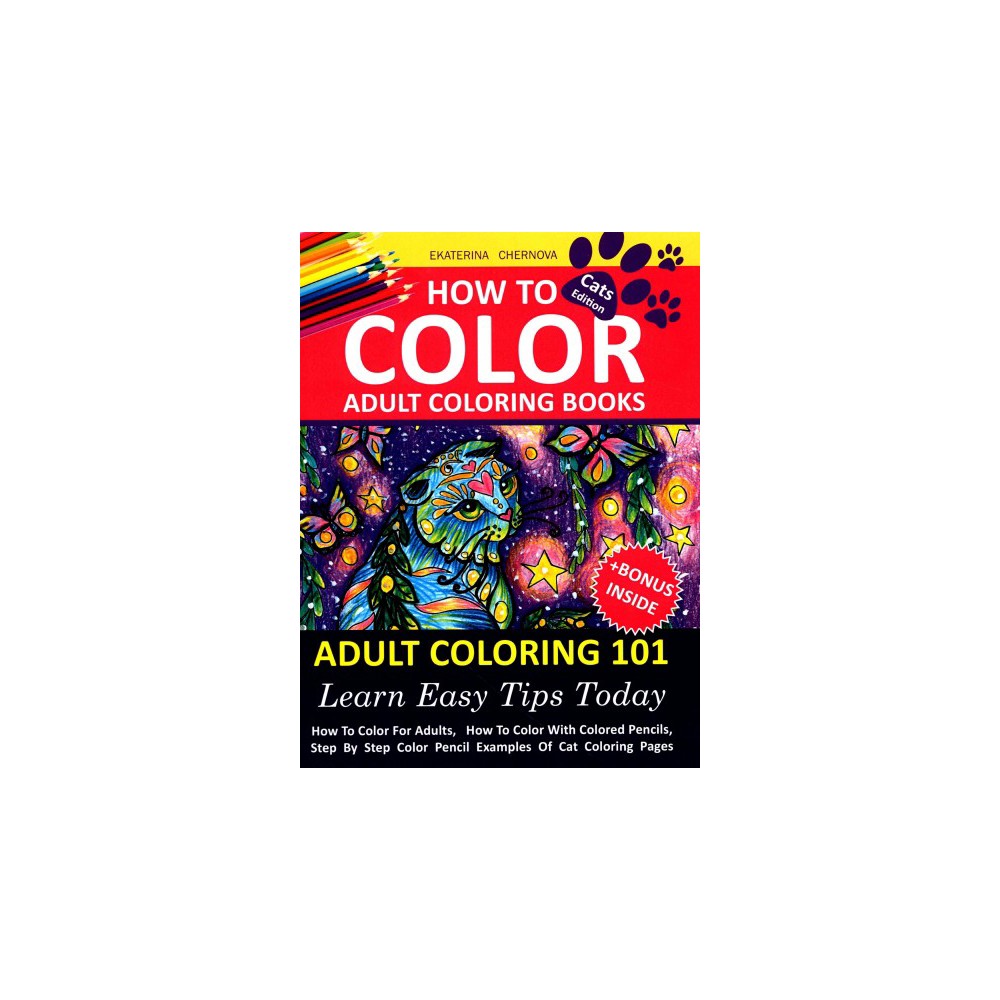 How to Color Adult Coloring Books : Adult Coloring 101 (Paperback) (Ekaterina Chernova)