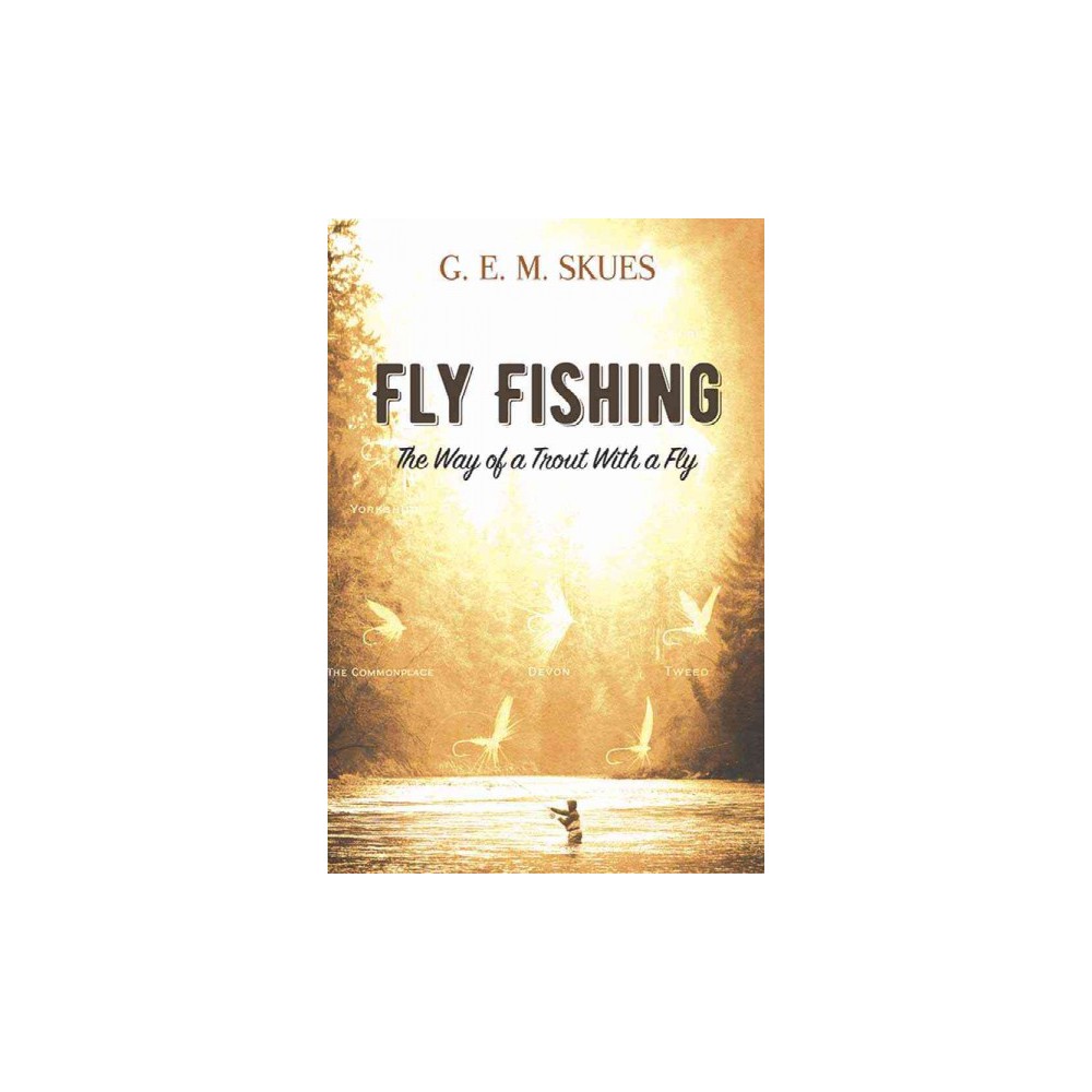 Fly Fishing : The Way of a Trout With a Fly (Paperback) (G. E. M. Skues)