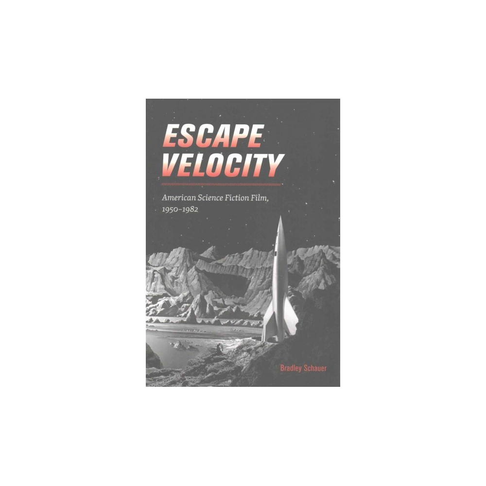 Escape Velocity : American Science Fiction Film, 1950-1982 (Paperback) (Bradley Schauer)