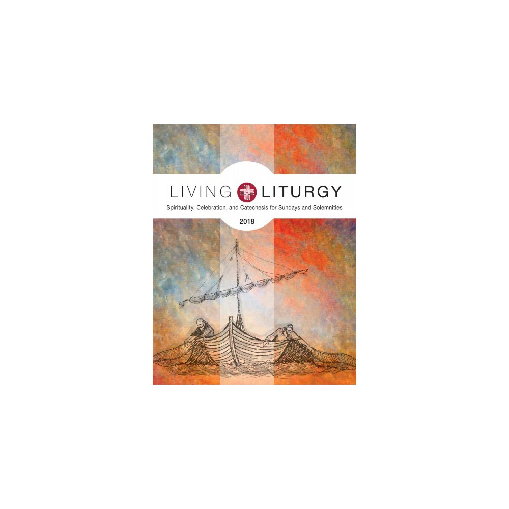 Living Liturgy : Spirituality, Celebration, and Catechesis for Sundays and Solemnities, Year B, 2018