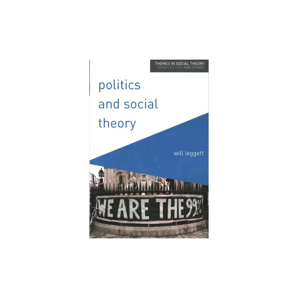 Politics and Social Theory : The Inescapably Social, the Irreducibly Political (Paperback) (Will