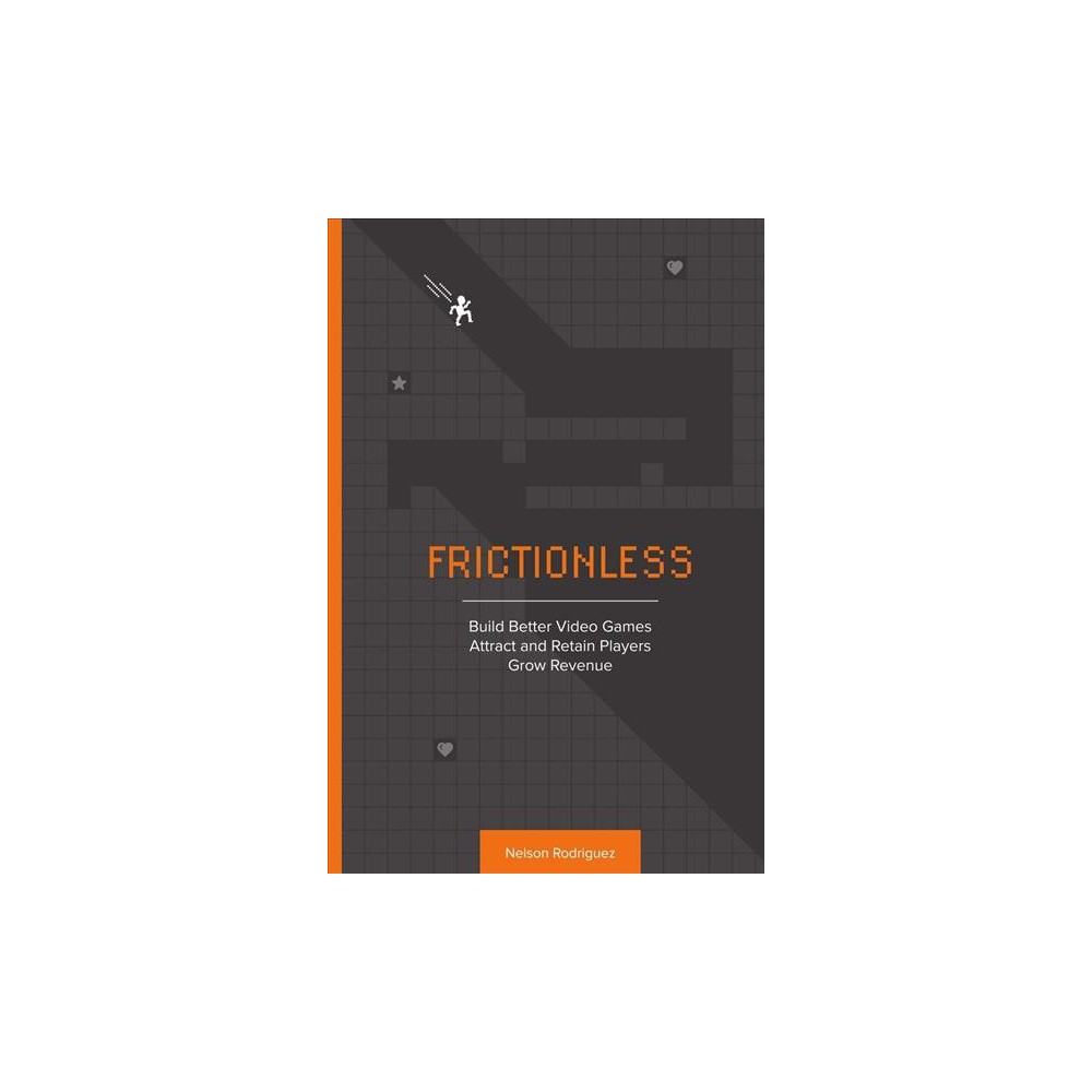 Frictionless : Build Better Video Games, Attract and Retain Players, Grow Revenue (Paperback) (Nelson